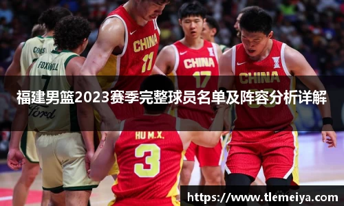 福建男篮2023赛季完整球员名单及阵容分析详解